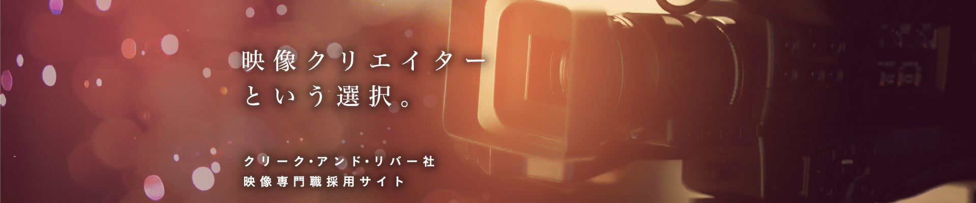 映像クリエイターという選択。クリーク・アンド・リバー社映像専門職採用サイト